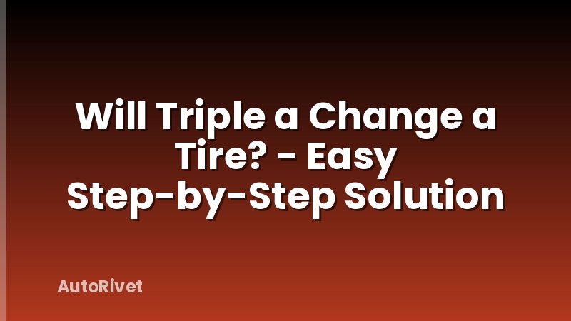 Will Triple a Change a Tire? - Easy Step-by-Step Solution