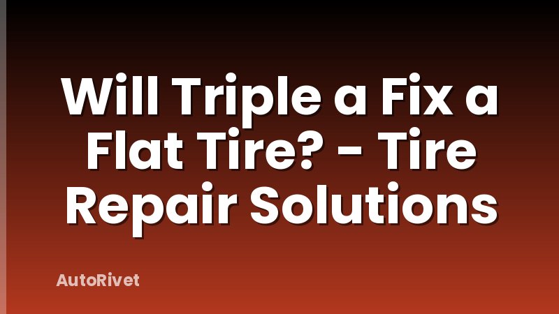 Will Triple a Fix a Flat Tire? - Tire Repair Solutions