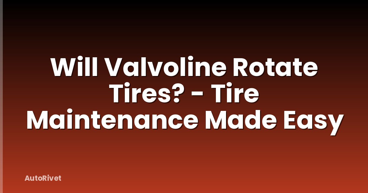 Will Valvoline Rotate Tires? - Tire Maintenance Made Easy