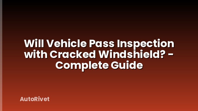 Will Vehicle Pass Inspection with Cracked Windshield? - Complete Guide