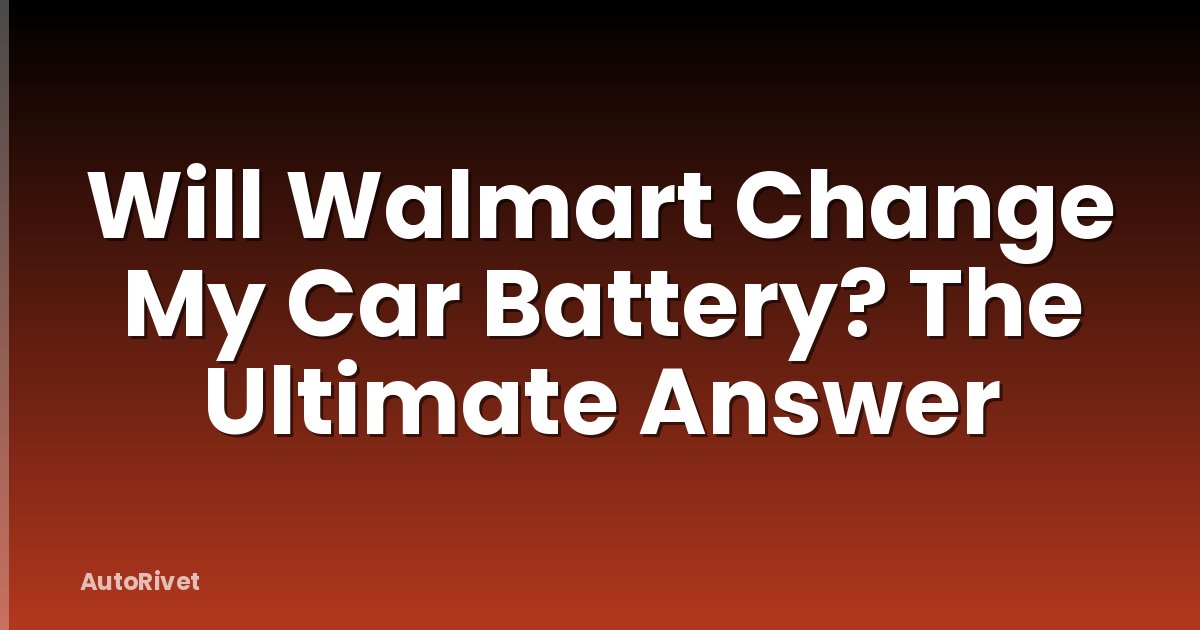 Will Walmart Change My Car Battery? The Ultimate Answer