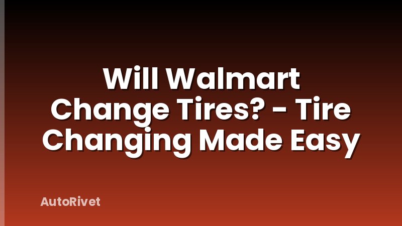 Will Walmart Change Tires? - Tire Changing Made Easy