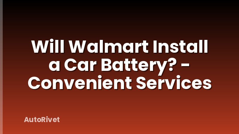 Will Walmart Install a Car Battery? - Convenient Services