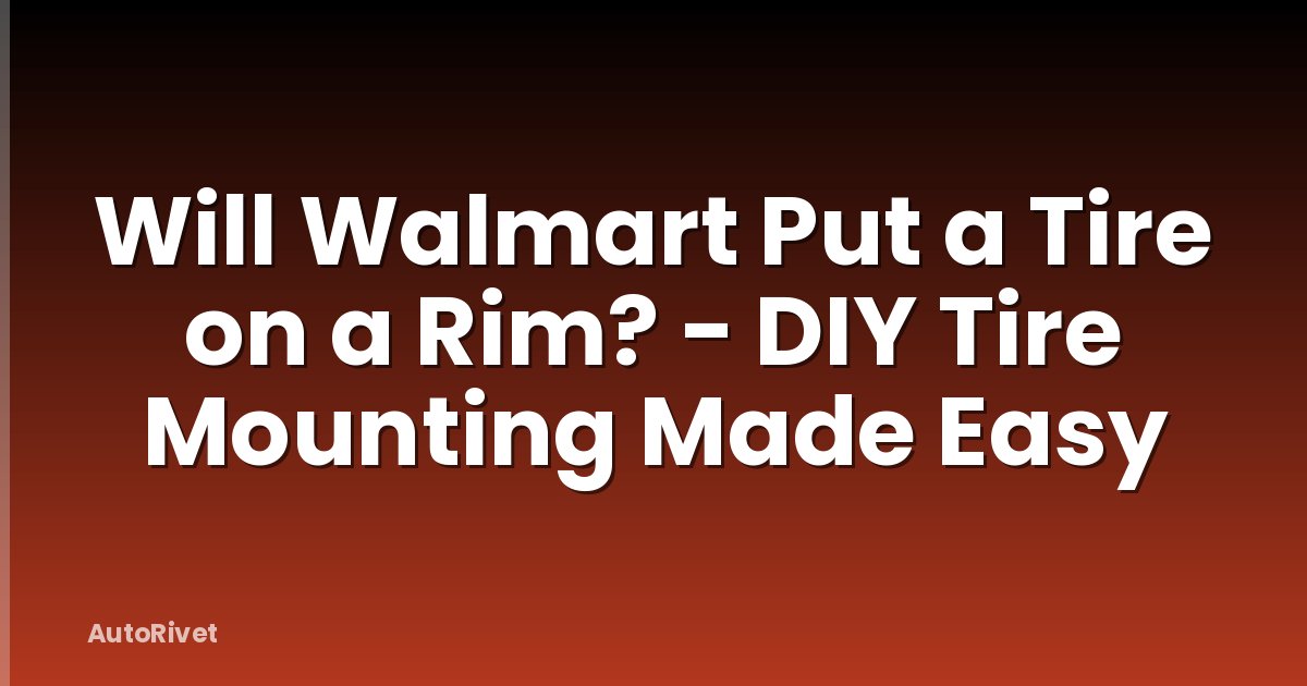 Will Walmart Put a Tire on a Rim? - DIY Tire Mounting Made Easy