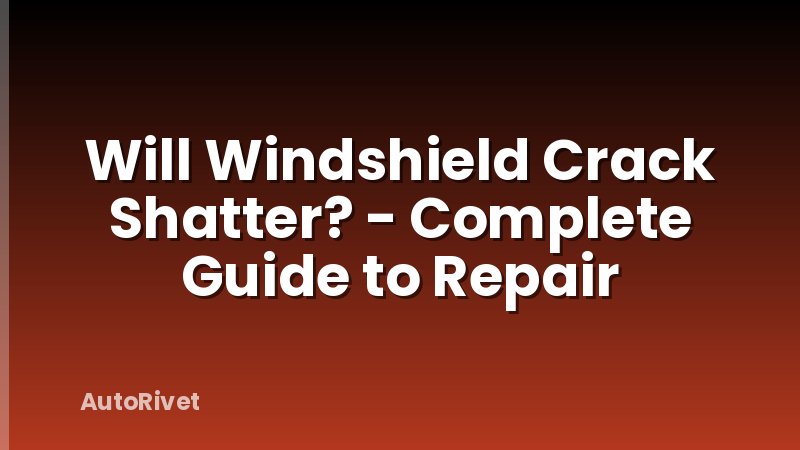 Will Windshield Crack Shatter? - Complete Guide to Repair