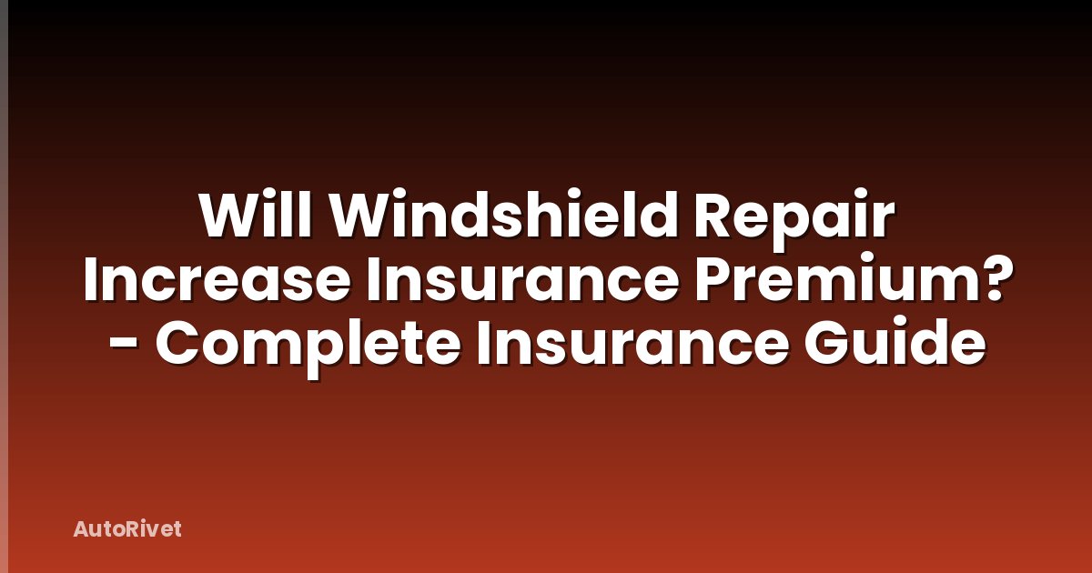Will Windshield Repair Increase Insurance Premium? - Complete Insurance Guide