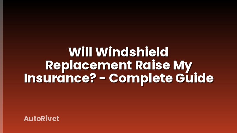 Will Windshield Replacement Raise My Insurance? - Complete Guide