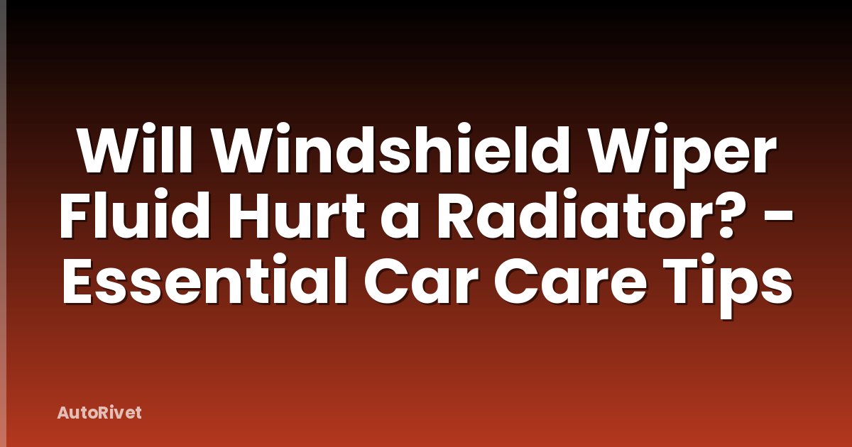 Will Windshield Wiper Fluid Hurt a Radiator? - Essential Car Care Tips