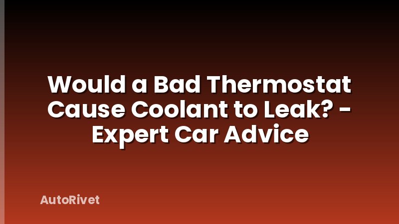 Would a Bad Thermostat Cause Coolant to Leak? - Expert Car Advice