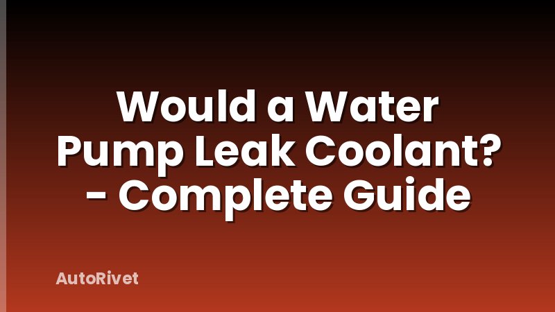 Would a Water Pump Leak Coolant? - Complete Guide