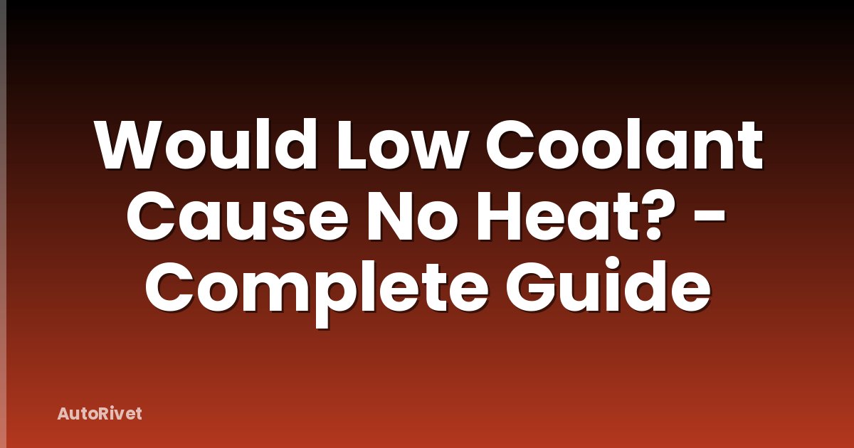 Would Low Coolant Cause No Heat? - Complete Guide